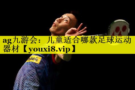 儿童适合哪款足球运动器材 儿童适合哪款足球运动器材