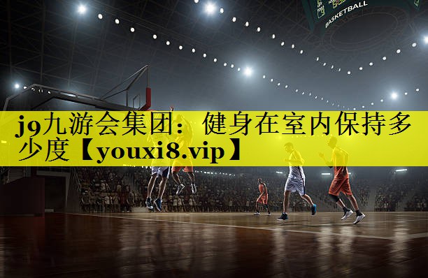 健身在室内保持多少度 健身在室内保持多少度