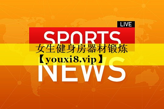女生健身房器材锻炼 女生健身房器材锻炼