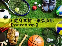无健身器材下锻炼胸肌 无健身器材下锻炼胸肌