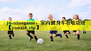 j9-ninegame：室内健身车有啥功效
