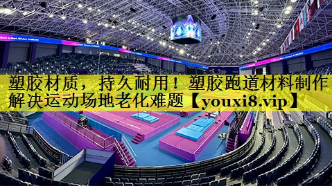 塑胶材质,持久耐用!塑胶跑道材料制作解决运动场地老化难题 塑胶材质,持久耐用!塑胶跑道材料制作解决运动场地老化难题